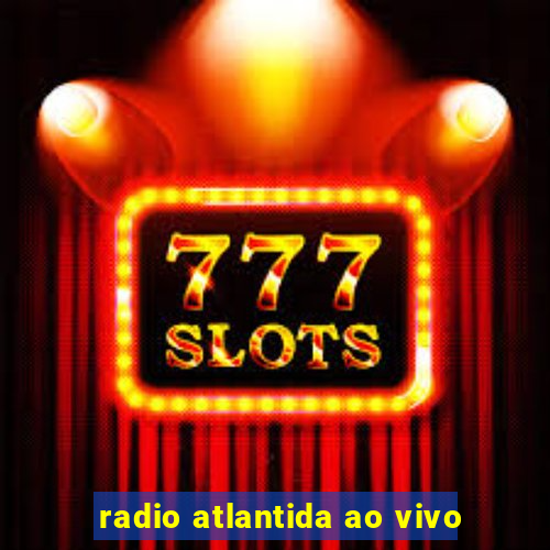 radio atlantida ao vivo